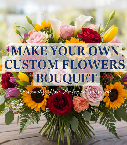 A vibrant custom flower bouquet arrangement featuring sunflowers, roses, tulips, and calla lilies on a wooden surface with a blurred outdoor background. A text overlay reads 'MAKE YOUR OWN CUSTOM FLOWERS BOUQUET' with 'Personalize Your Perfect Arrangement' below it.